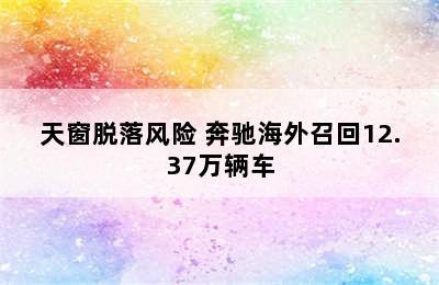 天窗脱落风险 奔驰海外召回12.37万辆车